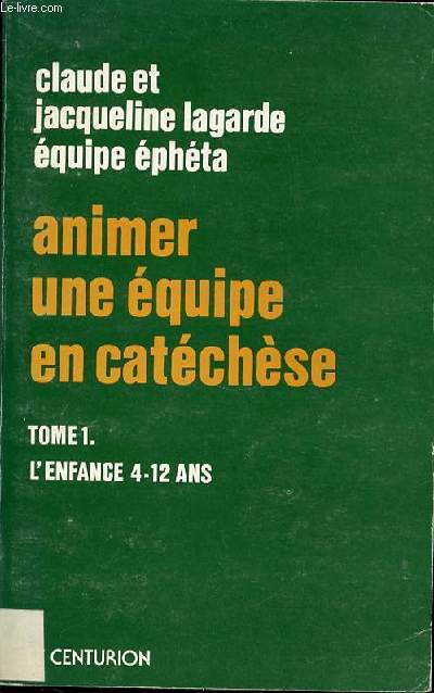 ANIMER UNE EQUIPE EN CATECHESE - TOME 1 : L'ENFANCE 4-12 ANS.
