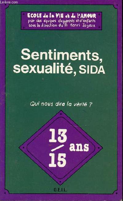 SENTIMENTS, SEXUALITE, SIDA - QUI NOUS DIRA LA VERITE ? 60 QUESTIONS-REPONSES POUR LES GARCONS ET LES FILLES DE 13-15 ANS. ECOLE DE LA VIE ET DE L'AMOUR.