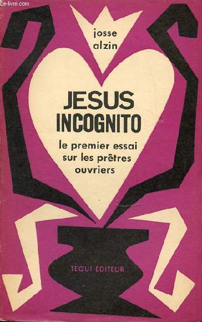 JESUS INCOGNITO - LE PREMIER ESSAI SUR LES PRETRES OUVRIERS.