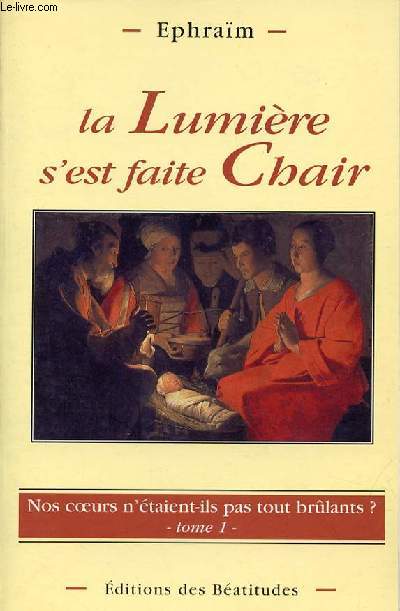 LA LUMIERE S'EST FAITE CHAIR - NOS COEURS N'ETAIENT-ILS PAS TOUS BRULANTS ? HOMELIES TOME 1.