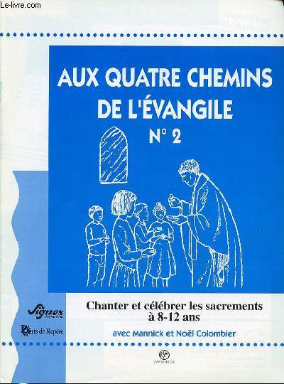 AUX QUATRE CHEMINS DE L'EVANGILE N2 - CHANTER ET CELEBRER LES SACREMENTS A 8-12 ANS. SIGNES D'AUJOURD'HUI. POINTS DE REPERE.