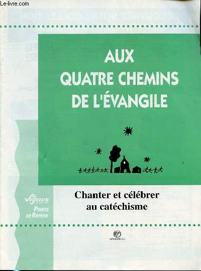 AUX QUATRE CHEMINS DE L'EVANGILE - CHANTER ET CELEBRER AU CATHECHISME. SIGNES D'AUJOURD'HUI. POINTS DE REPERE.