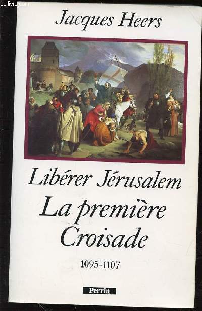LIBERER JERUSALEM : LA PREMIERE CROISADE 1905-1107.