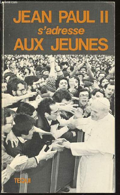 LE PAPE JEAN PAUL II S'ADRESSE AUX JEUNES - RECUEIL DE PAROLES DU PAPE AUX JEUNES.