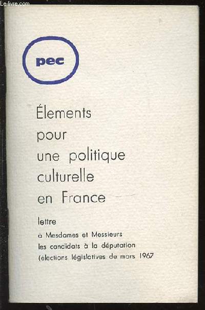ELEMENTS POUR UNE POLITIQUE CULTURELLE EN FRANCE - PEC. LETTRE A MESDAMES ET MESSIEURS LES CANDIDATS A LA DEPUTATION (ELECTIONS LEGISLATIVES DE MARS 1967).