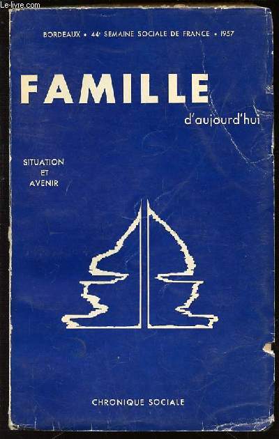 FAMILLE D'AUJOURD'HUI - SITUATION ET AVENIR / BORDEAUX : 44 EME SEMAINE SOCIALE DE FRANCE.