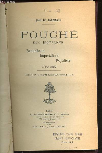 FOUCHE DUC D'OTRANTE : REPUBLICAIN, IMPERIALISTE, ROYALISTE (1759-1820).
