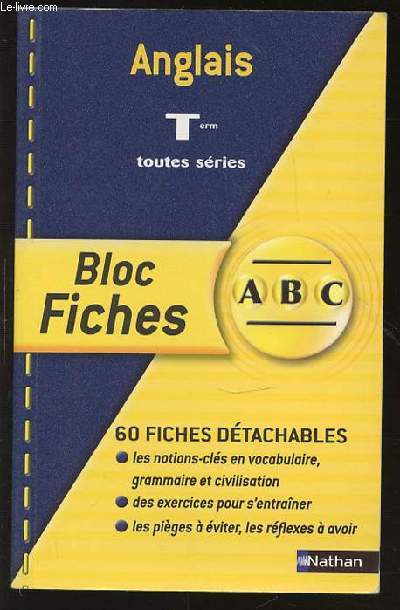BLOC FICHES A, B, C, ANGLAIS TERMINALES TOUTES SERIES - 60 FICHES DETACHABLES : LES NOTIONS-CLES EN VOCABULAIRE, GRAMMAIRE ET CIVILISATION, DES EXERCICES POUR S'ENTRAINER, LES PIEGES A EVITER, LES REFLEXES A AVOIR.