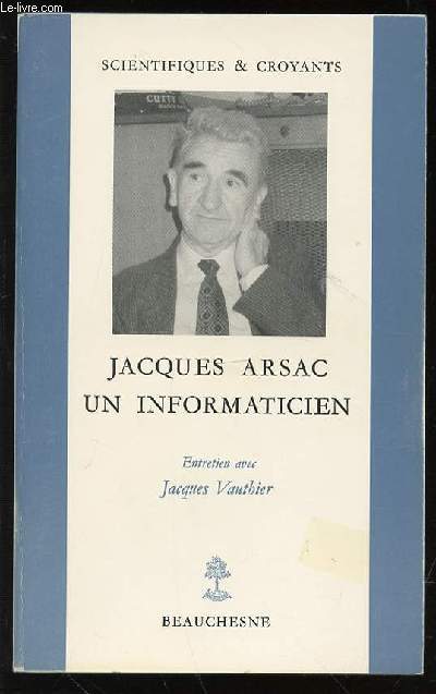 JACQUES ARSAC UN INFORMATICIEN - ENTRETIEN AVEC JACQUES VAUTHIER. COLLECTION 