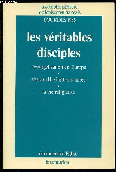 LES VERITABLES DISCIPLES : L'EVANGELISATION EN EUROPE, VATICAN II VINGT ANS APRES, LA VIE RELIGIEUSE - LOURDES 1985.