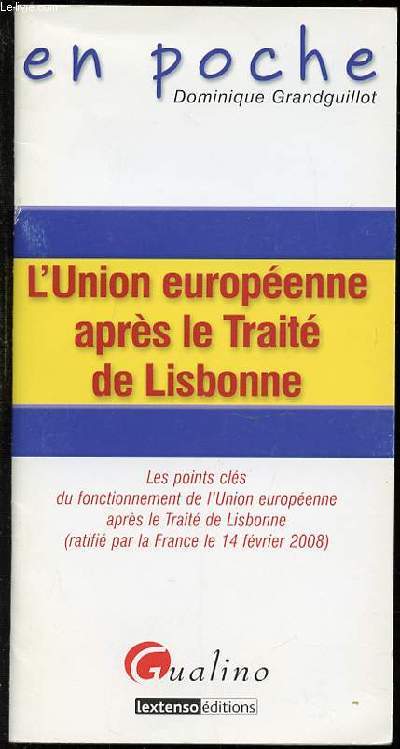L'UNION EUROPEENNE APRES LE TRAITE DE LISBONNE - LES POINTS CLES DU FONCTIONNEMENT DE L'UNION EUROPEENNE APRES LE TRAITE DE LISBONNE (RATIFIE PAR LA FRANCE LE 14 FEVRIER 2008).