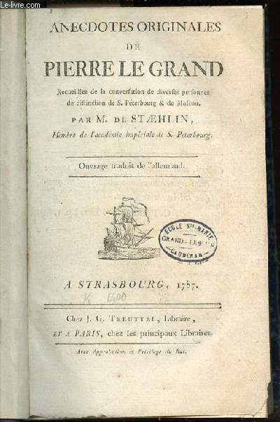 ANECDOTES ORIGINALES DE PIERRE LE GRAND - RECUEILLIS DE LA CONVERSATION DE DIVERSES PERSONNES DE DISTINCTION DE S. PETERBOURG & DE MOSCOU.