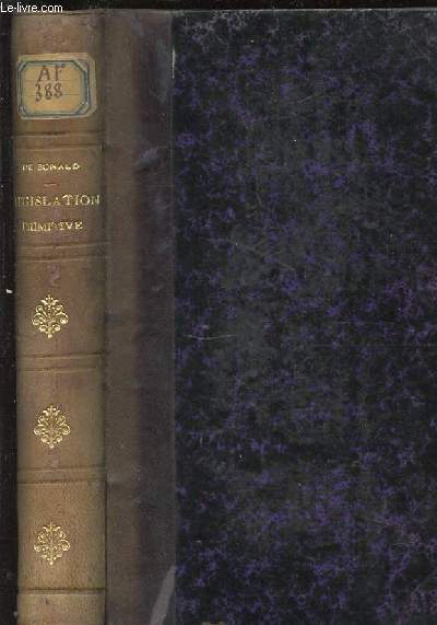 OEUVRES DE M. DE BONALD - LEGISLATION PRIMITIVE CONSIDEREE DANS LES DERNIERS TEMPS PAR LES SEULES LUMIERES DE LA RAISON SUIVIE DE DIVERS TRAITES ET DISCOURS POLITIQUES.