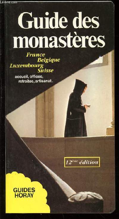 GUIDE DES MONASTERES : FRANCE, BELGIQUE, LUXEMBOURG, SUISSE. ACCUEIL, OFFICES, RETRAITES, ARTISANAT.
