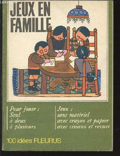 JEUX EN FAMILLE - POUR JOUER : SEUL, A DEUX, A PLUSIEURS - JEUX : SANS MATERIEL, AVEC CRAYON ET PAPIER, AVEC CISEAUX ET REVUES. 100 IDEES.