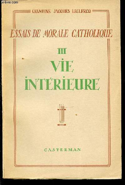 ESSAIS DE MORALE CATHOLIQUE - TOME 3 : VIE INTERIEURE.
