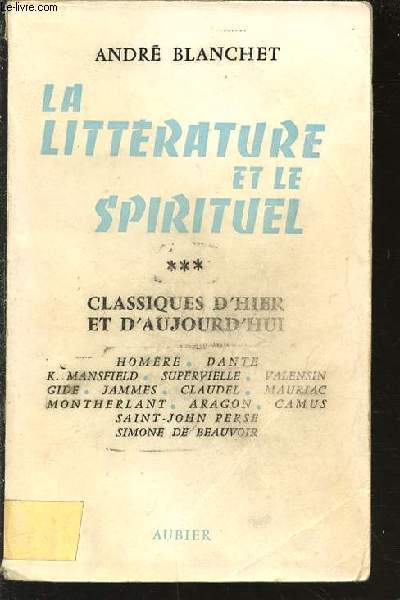 LA LITTERATURE ET LE SPIRITUEL - TOME 3 : CLASSIQUES D'HIER ET D'AUJOURD'HUI (HOMERE, DANTE, SUPERVIELLE, VALENSIN, GIDE, CLAUDEL, ARAGON, CAMUS, SIMONE DE BEAUVOIR, ETC.)