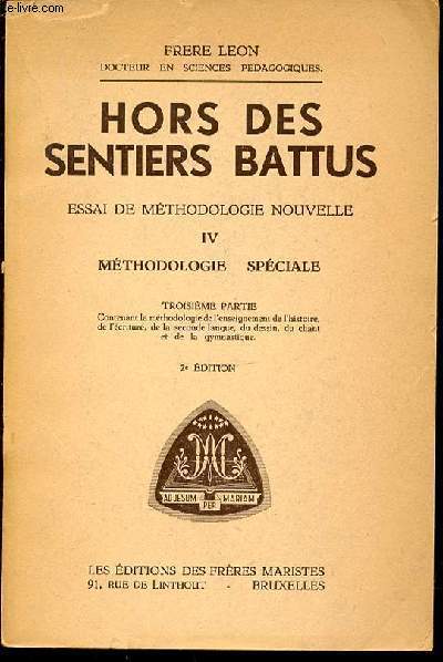 HORS DES SENTIERS BATTUS - ESSAI DE METHODOLOGIE NOUVELLE / IV. METHODOLOGIE SPECIALE. TROISIEME PARTIE CONTENANT LA METHODOLOGIE DE L'ENSEIGNEMENT DE L'HISTOIRE, DE L'ECRITURE, DE LA SECONDE LANGUE, DU DESSIN, DU CHANT ET DE LA GYMNASTIQUE.