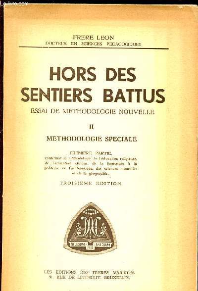 HORS DES SENTIERS BATTUS - ESSAI DE METHODOLOGIE NOUVELLE. TOME 2 : METHODOLOGIE SPECIALE. PREMIERE PARTIE CONTENANT LA METHODOLOGIE DE L'EDUCATION RELIGIEUSE, EDUCATION CIVIQUE, FORMATION A LA POLITESSE, ARITHMETIQUE, SCIENCES NATURELLES ET GEOGRAPHIQUE.