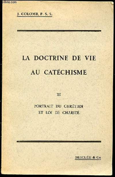 LA DOCTRINE DE VIE AU CATECHISME - TOME 3 : PORTRAIT DU CHRETIEN ET LOI DE CHARITE.