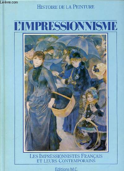 HISTOIRE DE LA PEINTURE - L'IMPRESSIONNISME. LES IMPRESSIONNISTES FRANCAIS ET LEURS CONTEMPORAINS.