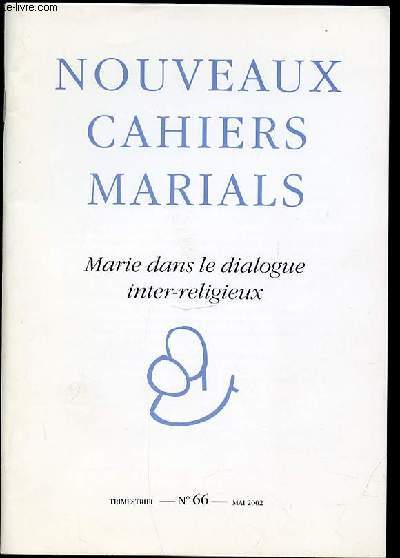 NOUVEAUX CAHIERS MARIALS N66 - MARIE DANS LE DIALOGUE INTER-RELIGIEUX - REVUE DE THEOLOGIE ET DE SPIRITUALITE MARIALES. TRIMESTRIEL.