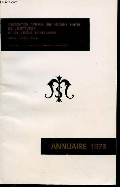 ANNUAIRE 1973 - ASSOCIATION AMICALE DES ANCIENS ELEVES DE L'INSTITUTION ET DE L'ECOLE SAINTE-MARIE (MIRAIL-GRAND-LEBRUN).
