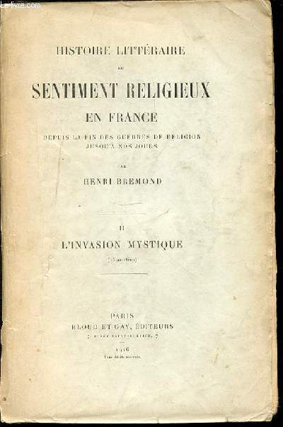 HISTOIRE LITTERAIRE DU SENTIMENT RELIGIEUX EN FRANCE DEPUIS LA FIN DES GUERRES DE RELIGION JUSQU'A NOS JOURS - TOME 2 : L'INVASION MYSTIQUE (1590-1620).