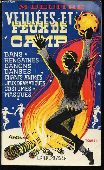 VEILLEES ET FEUX DE CAMP - TOME 1 : 50 BANS, 85 CANONS, 50 RENGAINES, 12 DANSES, 14 JEUX DRAMATIQUES, COSTUMES, MASQUES, MAQUILLAGE, ETC.