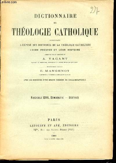 FASCICULE XXVII : DEMOCRATIE, DESTINEE - DICTIONNAIRE DE THEOLOGIE CATHOLIQUE CONTENANT L'EXPOSE DES DOCTRINES DE LA THEOLOGIE CATHOLIQUE, LEURS PREUVES ET LEUR HISTOIRE.