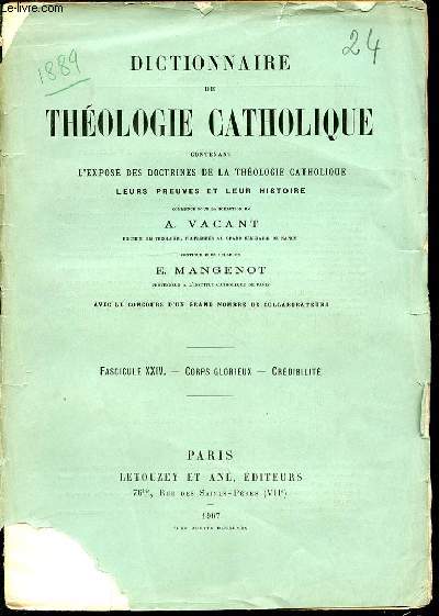 FASCICULE XXIV : CORPS GLORIEUX, CRIDIBILITE - DICTIONNAIRE DE THEOLOGIE CATHOLIQUE CONTENANT L'EXPOSE DES DOCTRINES DE LA THEOLOGIE CATHOLIQUE, LEURS PREUVES ET LEUR HISTOIRE.