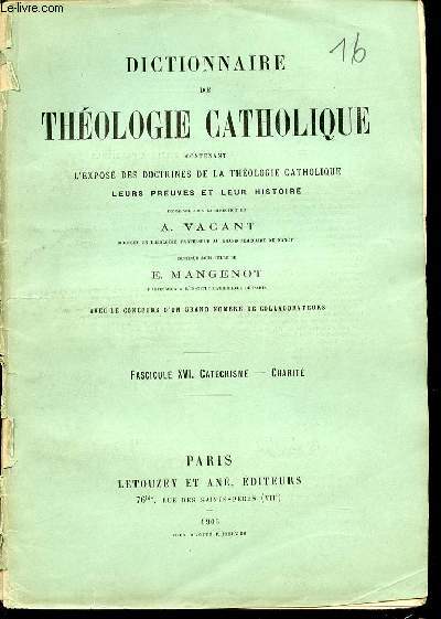 FASCICULE XVI : CATECHISME, CHARITE - DICTIONNAIRE DE THEOLOGIE CATHOLIQUE CONTENANT L'EXPOSE DES DOCTRINES DE LA THEOLOGIE CATHOLIQUE, LEURS PREUVES ET LEUR HISTOIRE.