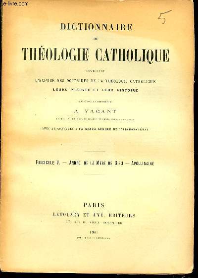 FASCICULE V : ANDRE DE LA MERE DE DIEU, APOLLINAIRE - DICTIONNAIRE DE THEOLOGIE CATHOLIQUE CONTENANT L'EXPOSE DES DOCTRINES DE LA THEOLOGIE CATHOLIQUE, LEURS PREUVES ET LEUR HISTOIRE.