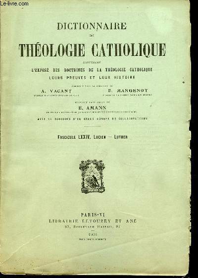 FASCICULE LXXIV : LUCIEN, LUTHER - DICTIONNAIRE DE THEOLOGIE CATHOLIQUE CONTENANT L'EXPOSE DES DOCTRINES DE LA THEOLOGIE CATHOLIQUE, LEURS PREUVES ET LEUR HISTOIRE.