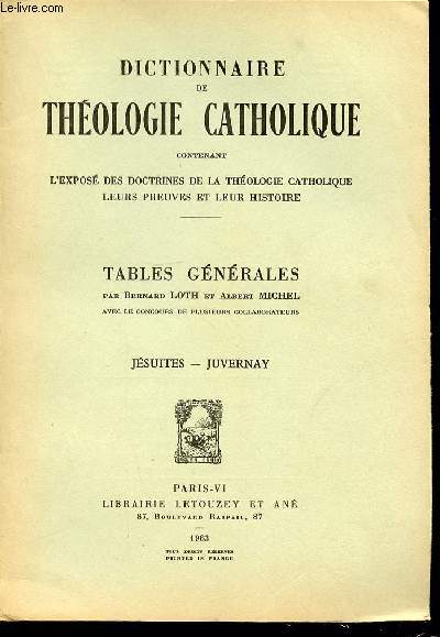 TABLES GENERALES N11 : JESUITES, JUVERNAY - DICTIONNAIRE DE THEOLOGIE CATHOLIQUE CONTENANT L'EXPOSE DES DOCTRINES DE LA THEOLOGIE CATHOLIQUE, LEURS PREUVES ET LEUR HISTOIRE.
