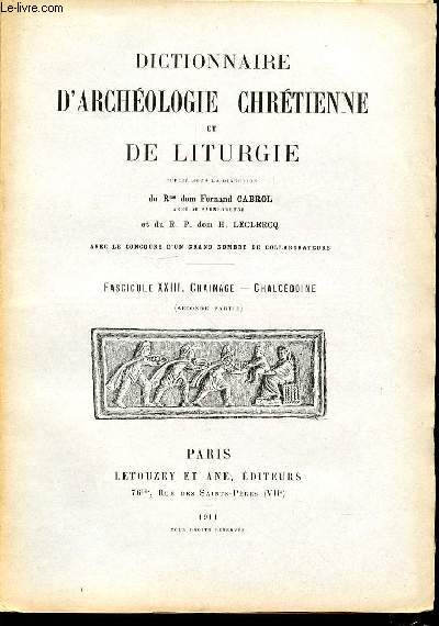 FASCICULE XXIII : CHAINAGE, CHALCEDOINE (SECONDE PARTIE) - DICTIONNAIRE D'ARCHEOLOGIE CHRETIENNE ET DE LITURGIE.