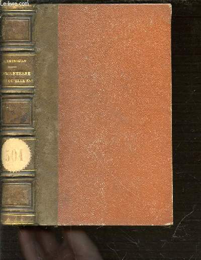 L'ANGLETERRE TELLE QU'ELLE EST OU SEIZE ANS D'OBSERVATIONS DANS CE PAYS - TOME 1 : GOUVERNEMENT, ADMINISTRATION, CLERGE, BOURGEOISE, TRIBUNAUX, MOEURS, ARMEE, MARINE, FORTIFICATIONS, LITTERATURE, ETC.