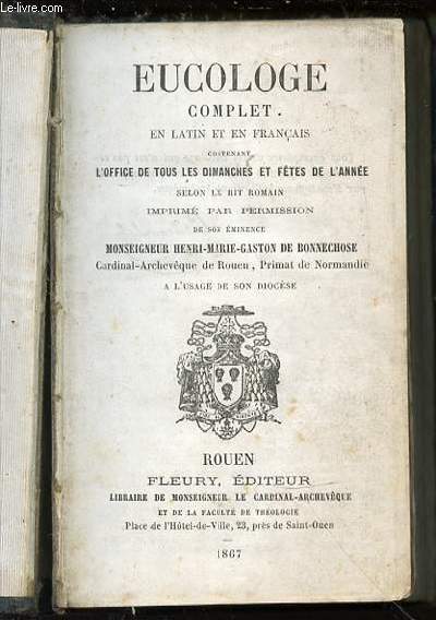 EUCOLOGE COMPLET EN LATIN ET EN FRANCAIS CONTENANT L'OFFICE DE TOUS LES DIMANCHES ET FETES DE L'ANNEE SELON LE RIT ROMAIN.