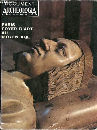 DOCUMENT ARCHEOLOGIA : TRESORS DES AGES N3 - SOMMAIRE : PARIS : FOYER D'ART AU MOYEN AGE / LA CHAPELLE SAINT-AIGNAN PAR CHRIST / LA SCULTURE A PARIS SOUS PHILIPPE LE BEL PAR SALET / PARIS SOUS LE REGNE DE CHARLES V PAR BRANDENBURG / ETC.