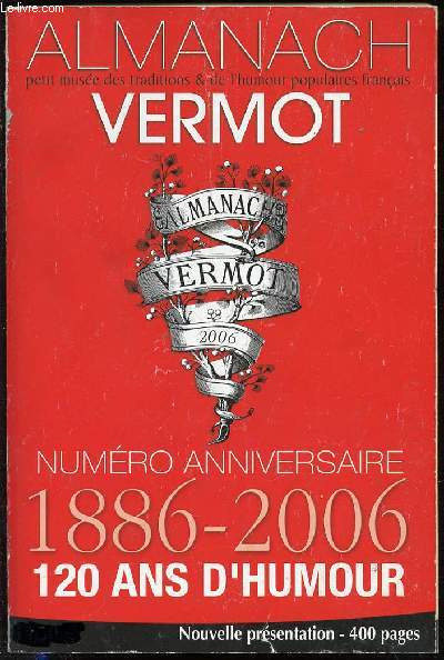 ALMANACH VERMOT : PETIT MUSEE DES TRADITIONS & DE L'HUMOUR POPULAIRE FRANCAIS. NUMERO ANNIVERSAIRE 1886-2006 : 120 ANS D'HUMOUR.