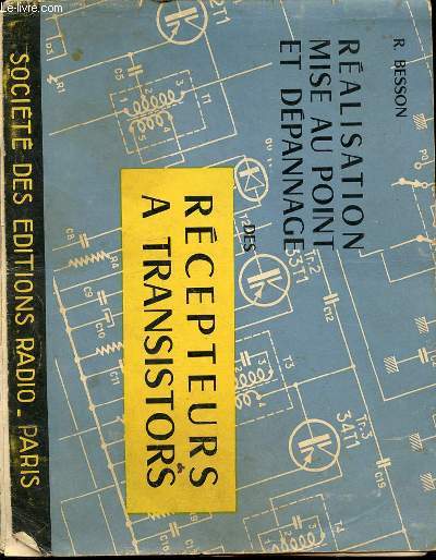 REALISATION, MISE AU POINT ET DEPANNAGE DES RECEPTEURS A TRANSISTORS - PRINCIPES DE BASE, TECHNOLOGIE DES ELEMENTS, SCHEMAS H. F. ET B. F., EXEMPLES DE REALISATIONS.