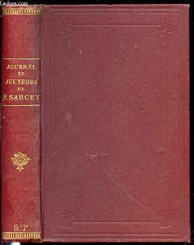 JOURNAL DE JEUNESSE DE FRANCISQUE SARCEY (1839-1857) - SUIVI D'UN CHOIX DE CHRONIQUES (FAGOTS, NOTES DE LA SEMAINE, GRAINS DE BON SENS) / PREFACE PAR O. GRARD.