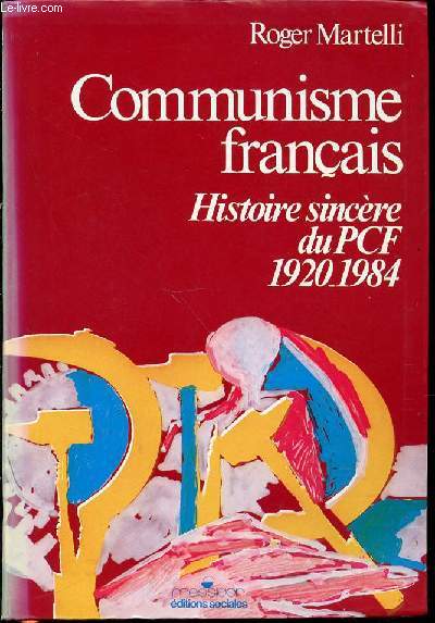 COMMUNISME FRANCAIS : HISTOIRE SINCERE DU PCF 1920-1984.