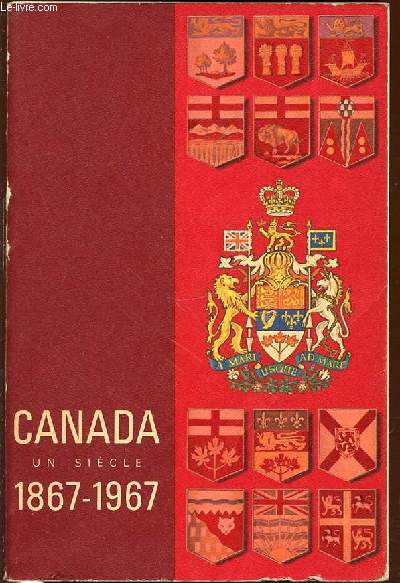 CANADA : UN SIECLE 1867-1967.