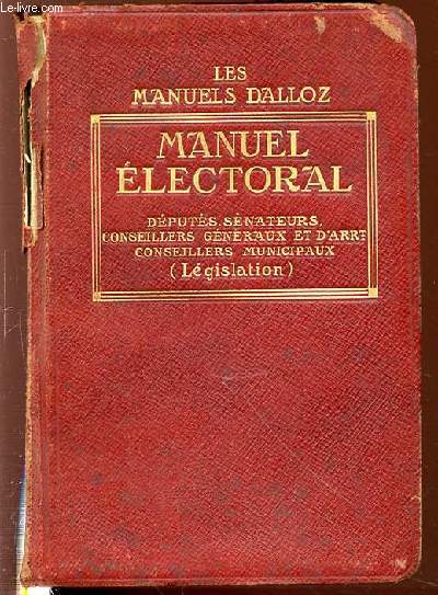 MANUEL ELECTORAL : LEGISLATION, JURISPRUDENCE - DEPUTES, SENATEURS, CONSEILLERS GENERAUX ET D'ARRONDISSEMENT, CONSEILLERS MUNICIPAUX, MAIRES ET ADJOINTS.