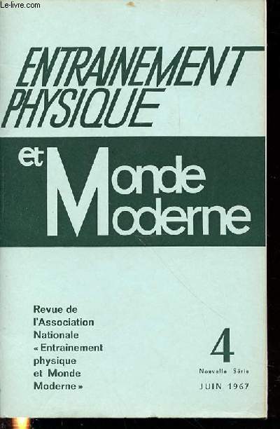 ENTRAINEMENT PHYSIQUE ET MONDE MODERNE N4 (NOUVELLE SERIE) / JUIN 1967 - SOMMAIRE : EDUCATION PHYSIQUE FEMININE / CAMPAGNE POUR LA VALEUR PHYSIQUE / SOYEZ EN FORME / ACTION SOCIALE NECESSAIRE / ETC.