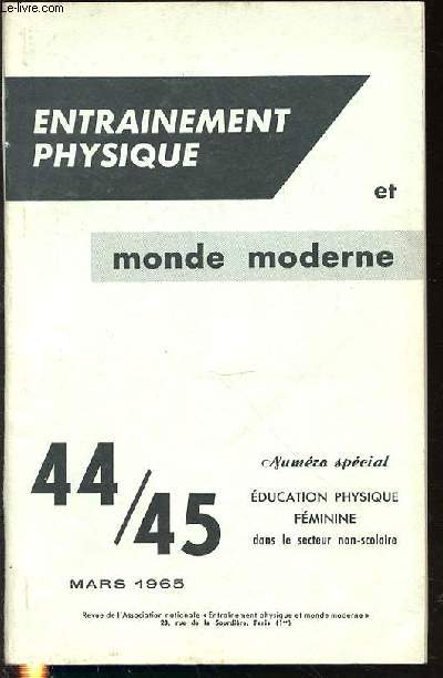 ENTRAINEMENT PHYSIQUE ET MONDE MODERNE N44/45 / MARS 1965 - NUMERO SPECIAL : EDUCATION PHYSIQUE FEMININE DANS LE SECTEUR NON-SCOLAIRE.