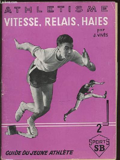 ATHLETISME : VITESSE, RELAIS, HAIES - GUIDE DU JEUNE ATHLETE.