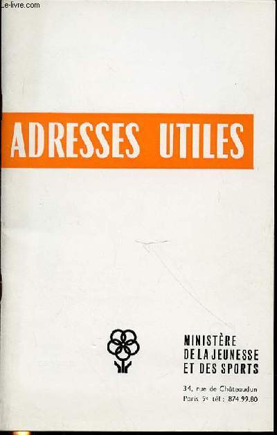 ADRESSES UTILES - SOMMAIRE : PRESIDENCE DE LA REPUBLIQUE / ASSEMBLEES ET MINISTERES / MINISTERE DE LA JEUNESSE ET DES SPORTS / SPORT (FEDERATIONS, ORGANISMES) / JEUNESSE ET EDUCATION POPULAIRE / ETC.