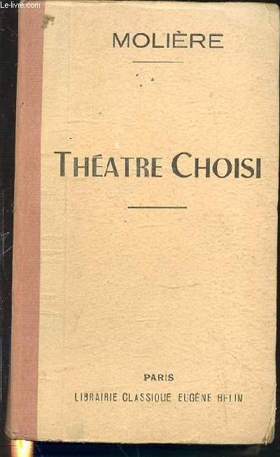 THEATRE CHOISI AVEC UNE NOTICE SUR LE THEATRE DE MOLIERE, DES ETUDES LITTERAIRES ET DES NOTES.